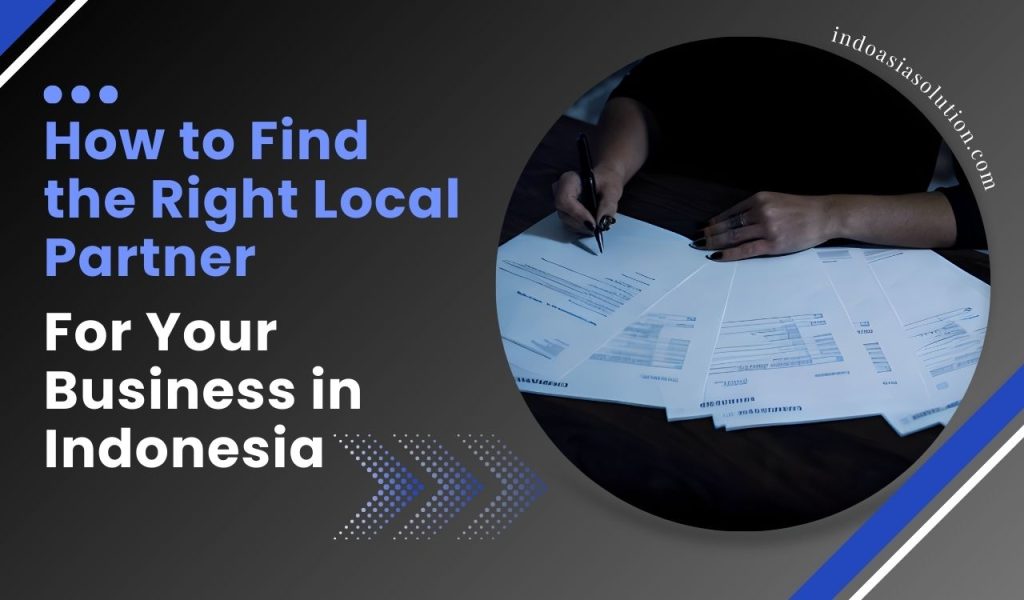 Learn how to identify and select the perfect local partner for your business in Indonesia with Indo Asia Solution's comprehensive guide.